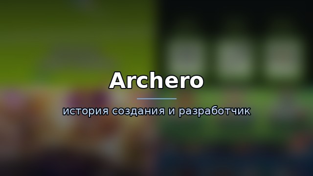 Archero — история и разработчик — гайд по игре