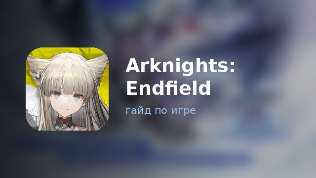 Arknights: Endfield — полный гайд