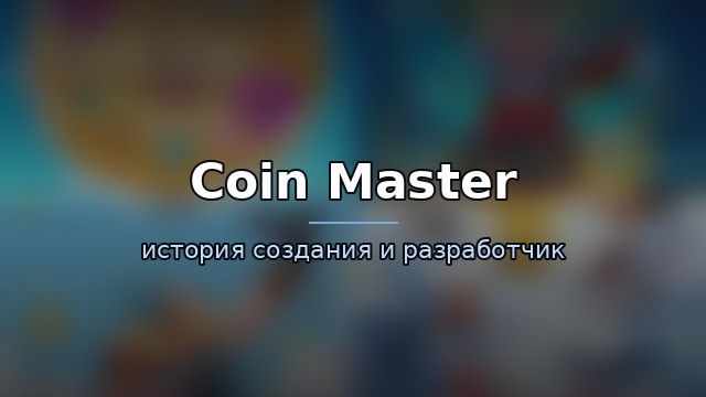 Coin Master — история и разработчик — гайд по игре