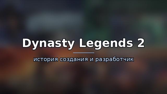 Dynasty Legends 2 — история и разработчик — история игры