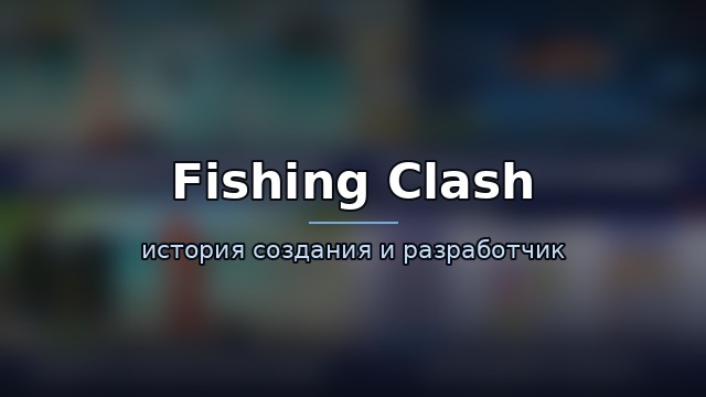 Fishing Clash — история и разработчик — история игры