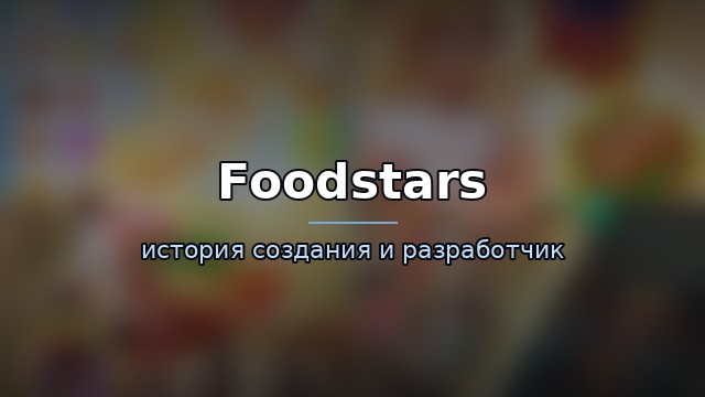 Foodstars — история и разработчик — гайд по игре