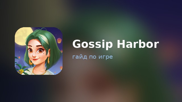 Gossip Harbor — гайд по игре