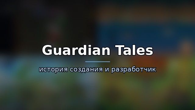 Guardian Tales — история и разработчик — история игры