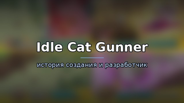 Idle Cat Gunner — история и разработчик — история игры