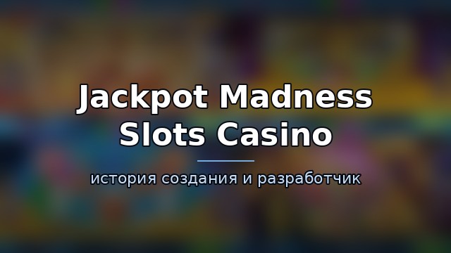 Jackpot Madness Slots Casino — история и разработчик — история игры