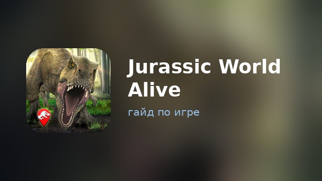 Jurassic World Alive — гайд по игре