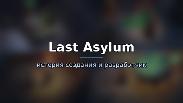 Last Asylum — история и разработчик — гайд по игре