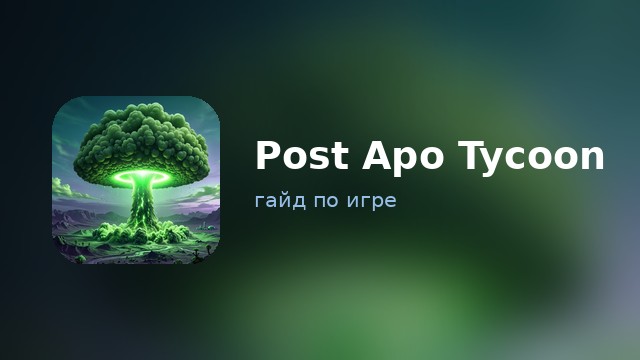 Post Apo Tycoon — гайд по игре