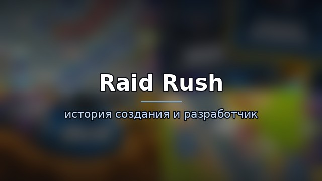 Raid Rush — история и разработчик — история игры