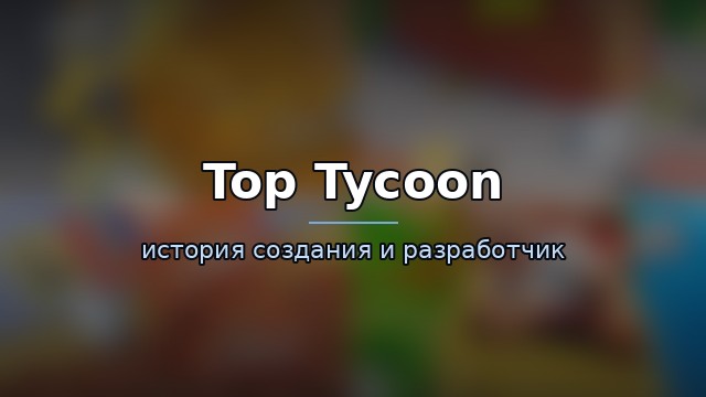Top Tycoon — история и разработчик — гайд по игре