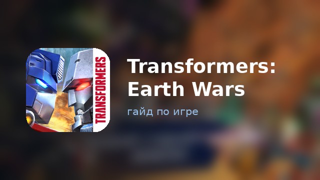 Transformers: Earth Wars — полный гайд